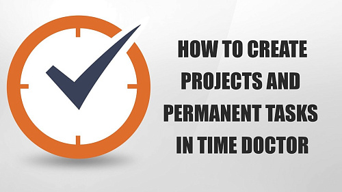 Как создавать проекты и постоянные задачи в Time Doctor